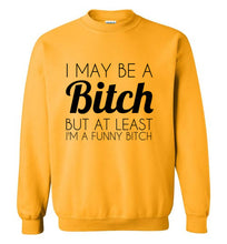 Load image into Gallery viewer, I May Be a Bitch But At Least I'm a Funny Bitch Sweatshirt - The Glam Foxx