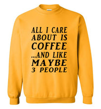 Load image into Gallery viewer, All I Care About is Coffee and Like Maybe 3 People Sweatshirt - The Glam Foxx