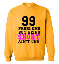Load image into Gallery viewer, 99 Problems But Being Short Ain't One Sweatshirt - The Glam Foxx