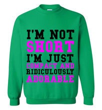 Load image into Gallery viewer, I'm Not Short I'm Just Compact and Ridiculously Adorable Sweatshirt