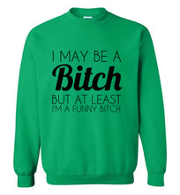Load image into Gallery viewer, I May Be a Bitch But At Least I'm a Funny Bitch Sweatshirt - The Glam Foxx