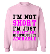 Load image into Gallery viewer, I'm Not Short I'm Just Compact and Ridiculously Adorable Sweatshirt