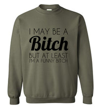 Load image into Gallery viewer, I May Be a Bitch But At Least I'm a Funny Bitch Sweatshirt - The Glam Foxx