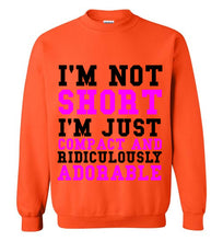 Load image into Gallery viewer, I'm Not Short I'm Just Compact and Ridiculously Adorable Sweatshirt