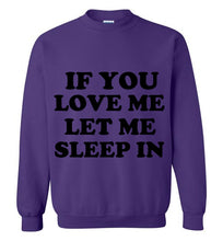 Load image into Gallery viewer, If You Love Me Let Me Sleep in Sweatshirt