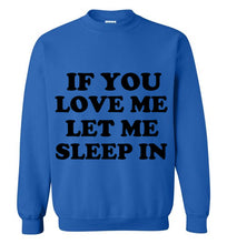 Load image into Gallery viewer, If You Love Me Let Me Sleep in Sweatshirt