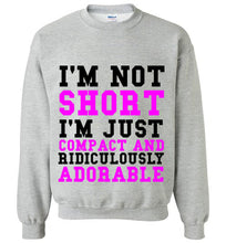 Load image into Gallery viewer, I'm Not Short I'm Just Compact and Ridiculously Adorable Sweatshirt