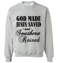 Load image into Gallery viewer, God Made Jesus Saved and Southern Raised Sweatshirt