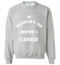 Load image into Gallery viewer, In Memory of When I Cared Sweatshirt