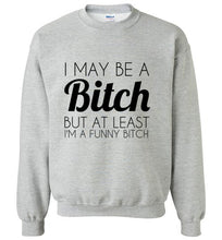Load image into Gallery viewer, I May Be a Bitch But At Least I'm a Funny Bitch Sweatshirt - The Glam Foxx