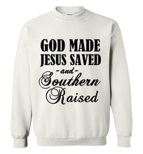 Load image into Gallery viewer, God Made Jesus Saved and Southern Raised Sweatshirt