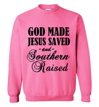 Load image into Gallery viewer, God Made Jesus Saved and Southern Raised Sweatshirt