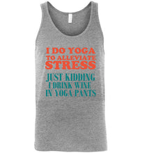 Load image into Gallery viewer, I Do Yoga To Alleviate Stress Just Kidding I Drink Wine in Yoga Pants Unisex Tank Top