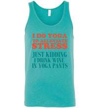 Load image into Gallery viewer, I Do Yoga To Alleviate Stress Just Kidding I Drink Wine in Yoga Pants Unisex Tank Top