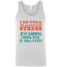 Load image into Gallery viewer, I Do Yoga To Alleviate Stress Just Kidding I Drink Wine in Yoga Pants Unisex Tank Top