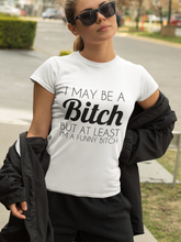 Load image into Gallery viewer, I May Be a Bitch But At Least I'm a Funny Bitch T Shirt - The Glam Foxx