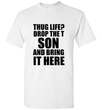 Load image into Gallery viewer, Thug Life Drop the T Son and Bring it Here T Shirt