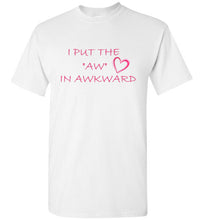 Load image into Gallery viewer, I Put the Aw In Awkward T Shirt