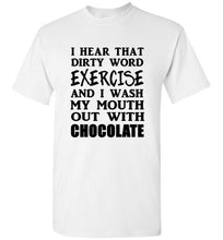 Load image into Gallery viewer, I Hear That Dirty Word Exercise and I Wash My Mouth out With Chocolate T Shirt