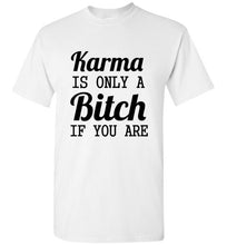 Load image into Gallery viewer, Karma Is Only a Bitch If You Are T Shirt