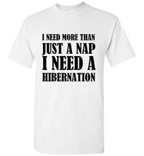 Load image into Gallery viewer, I Need More Than a Nap I Need Hibernation T Shirt