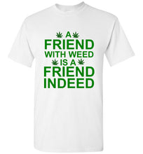 Load image into Gallery viewer, A Friend With Weed is a Friend Indeed T Shirt