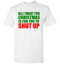 Load image into Gallery viewer, All I Want for Christmas is For You To Shut Up T Shirt