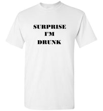 Load image into Gallery viewer, Surprise I'm Drunk T Shirt