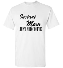 Load image into Gallery viewer, Instant Mom Just Add Coffee T Shirt