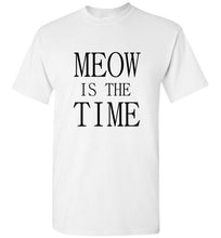 Load image into Gallery viewer, Meow is the Time T Shirt