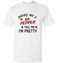 Load image into Gallery viewer, Bring Me a Dr. Pepper and Tell Me I'm Pretty T Shirt