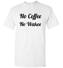 Load image into Gallery viewer, No Coffee No Wakee T Shirt