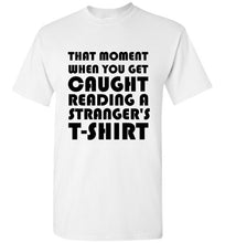 Load image into Gallery viewer, That Moment When You Get Caught Reading a Stranger's T Shirt