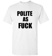 Load image into Gallery viewer, Polite as Fuck T Shirt