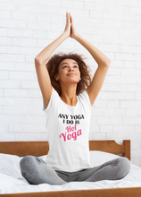 Load image into Gallery viewer, Any Yoga I Do is Hot Yoga T Shirt