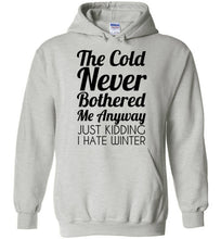 Load image into Gallery viewer, The Cold Never Bothered Me Anyway Just Kidding I Hate Winter Hoodie
