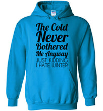 Load image into Gallery viewer, The Cold Never Bothered Me Anyway Just Kidding I Hate Winter Hoodie
