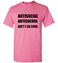 Load image into Gallery viewer, Antisocial Ain't I So Cool T Shirt
