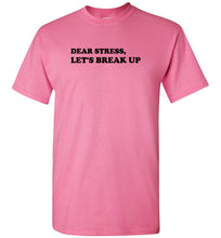 Load image into Gallery viewer, Dear Stress Let's Break Up T Shirt
