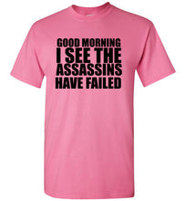 Load image into Gallery viewer, Good Morning I See the Assassins Have Failed T Shirt
