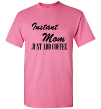 Load image into Gallery viewer, Instant Mom Just Add Coffee T Shirt
