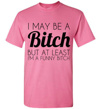 Load image into Gallery viewer, I May Be a Bitch But At Least I'm a Funny Bitch T Shirt - The Glam Foxx
