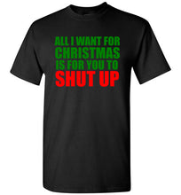 Load image into Gallery viewer, All I Want for Christmas is For You To Shut Up T Shirt
