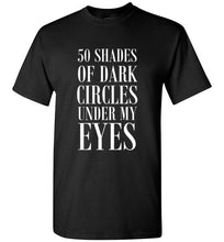 Load image into Gallery viewer, 50 Shades of Dark Circles Under My Eyes T Shirt
