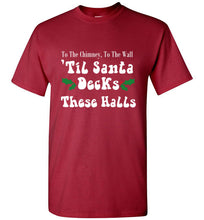 Load image into Gallery viewer, To the Chimney to the Wall Til Santa Decks These Halls T Shirt
