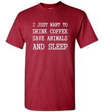 Load image into Gallery viewer, I Just Want to Drink Coffee Save Animals and Sleep T Shirt
