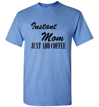 Load image into Gallery viewer, Instant Mom Just Add Coffee T Shirt

