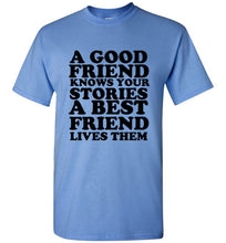 Load image into Gallery viewer, A Good Friend Knows Your Stories A Best Friend Lives Them T Shirt
