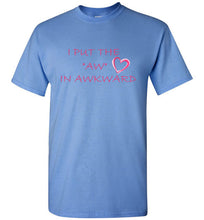 Load image into Gallery viewer, I Put the Aw In Awkward T Shirt
