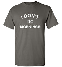 Load image into Gallery viewer, I Don't Do Mornings T Shirt

